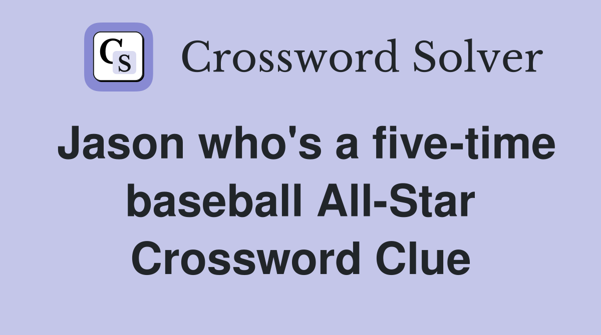Jason who's a fivetime baseball AllStar Crossword Clue Answers